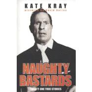 Naughty Bastards Twenty-One True Stories by Kray, Kate; Bailey, David, 9781844549153