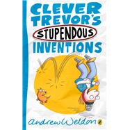 Clever Trevor's Stupendous Inventions by Weldon, Andrew, 9780143309154