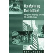 Manufacturing the Employee Management Knowledge from the 19th to 21st Centuri by Roy Jacques, 9780803979154