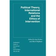 Political Theory, International Relations, and the Ethics of Intervention by Forbes, Ian; Hoffman, Mark, 9781349229154