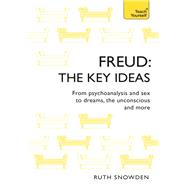 Freud - The Key Ideas: Teach Yourself An introduction to Freud's pioneering work on psychoanalysis, sex, dreams and the unconscious by Snowden, Ruth, 9781473669154