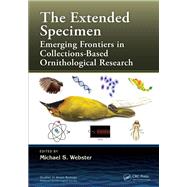 The Extended Specimen: Emerging Frontiers in Collections-Based Ornithological Research by Webster; Michael S., 9781498729154