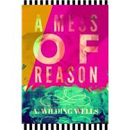 A Mess of Reason by Wells, A. Wilding; Porter, Tracy, 9781514799154