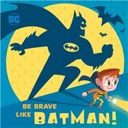 Be Brave Like Batman! (DC Super Friends) by Hitchcock, Laura; Beavers, Ethen, 9781524769154