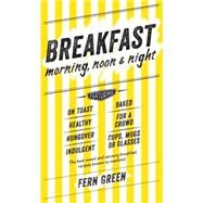 Breakfast: Morning, Noon and Night by Green, Fern, 9781742709154