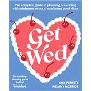 Get Wed The complete guide to planning a wedding with minimum stress and maximum good vibes by Parfett, Amy; McBride, Melany, 9781761069154