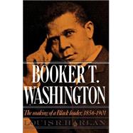 Booker T. Washington Volume 1: The Making of a Black Leader, 1856-1901 by Harlan, Louis R., 9780195019155