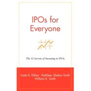 IPOs for Everyone : The 12 Secrets of Investing in IPOs by Killian, Linda R.; Smith, Kathleen Shelton; Smith, William K., 9780471399155