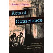 Acts of Conscience: World War II, Mental Institutions, and Religious Objectors by Taylor, Steven J., 9780815609155