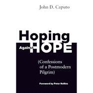 Hoping Against Hope: Confessions of a Postmodern Pilgrim by Caputo, John D., 9781451499155