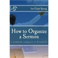 How to Organize a Sermon by Spong, Ian Grant, 9781508609155