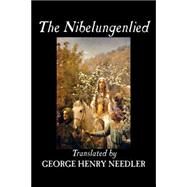 The Nibelungenlied: Translated into Rhymed English Verse in the Meter of the Original by Needler, George Henry, 9781598189155