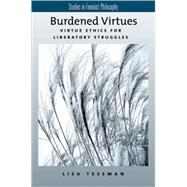 Burdened Virtues Virtue Ethics for Liberatory Struggles by Tessman, Lisa, 9780195179156