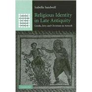 Religious Identity in Late Antiquity: Greeks, Jews and Christians in Antioch by Isabella Sandwell, 9780521879156