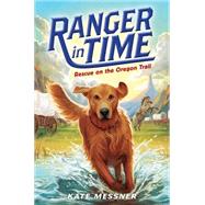 Rescue on the Oregon Trail (Ranger in Time #1) by Messner, Kate; McMorris, Kelley, 9780545639156