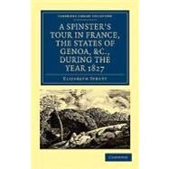A Spinster's Tour in France, the States of Genoa, Etc, During the Year 1827 by Strutt, Elizabeth, 9781108019156