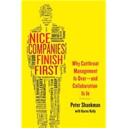 Nice Companies Finish First Why Cutthroat Management Is Over--and Collaboration Is In by Shankman, Peter, 9781137279156