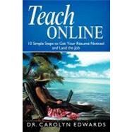 Teach Online: 10 Simple Steps to Get Your Rsum Noticed and Land the Job by Edwards, Carolyn, 9781452549156