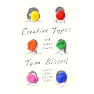 Creative Types and Other Stories by Bissell, Tom, 9781524749156