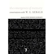 The Emergence of Memory Conversations with W. G. Sebald by Sebald, W.G.; Schwartz, Lynne Sharon, 9781583229156