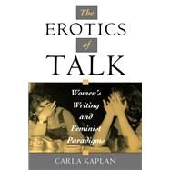 The Erotics of Talk Women's Writing and Feminist Paradigms by Kaplan, Carla, 9780195099157