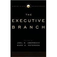The Executive Branch by Aberbach, Joel D.; Peterson, Mark A., 9780195309157