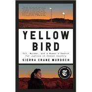 Yellow Bird Oil, Murder, and a Woman's Search for Justice in Indian Country by Crane Murdoch, Sierra, 9780399589157