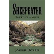 Sheepeater : To Cry for a Vision by Dorris, Joseph, 9780595509157
