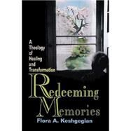 Redeeming Memories: A Theology of Healing and Transformation by Keshgegian, Flora A., 9780687129157