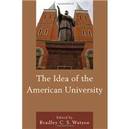 The Idea of the American University by Watson, Bradley C.S.; Agresto, John; Allen, William B.; Foley, Michael P.; Glenn, Gary D.; Hanssen, Susan E.; Henrie, Mark C.; Lawler, Peter Augustine; Mathie, William; Schall, Rev. James V., S.J.; S. Watson, Bradley C.; Wood, Peter, 9780739149157