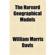 The Harvard Geographical Models by Davis, William Morris; Curtis, George Carroll, 9781154549157
