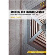 Building the Modern Church: Roman Catholic Church Architecture in Britain, 1955 to 1975 by Proctor; Robert, 9781409449157