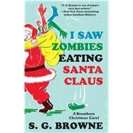 I Saw Zombies Eating Santa Claus A Breathers Christmas Carol by Browne, S.G., 9781501109157