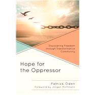 Hope for the Oppressor Discovering Freedom through Transformative Community by Oden, Patrick; Moltmann, Jrgen, 9781978709157