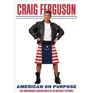 American on Purpose : The Improbable Adventures of an Unlikely Patriot by Ferguson, Craig, 9780061959158
