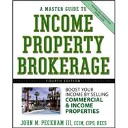 A Master Guide to Income Property Brokerage Boost Your Income By Selling Commercial and Income Properties by Peckham, John M., 9780471749158