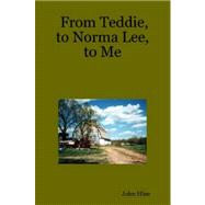 From Teddie, to Norma Lee, to Me by Hine, John, 9780615149158