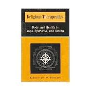 Religious Therapeutics: Body and Health in Yoga, Ayurveda, and Tantra by Fields, Gregory P., 9780791449158