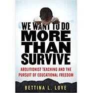 We Want to Do More Than Survive Abolitionist Teaching and the Pursuit of Educational Freedom by LOVE, BETTINA, 9780807069158
