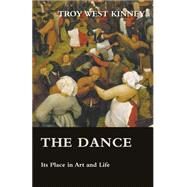 The Dance - Its Place in Art and Life by Kinney, Troy West, 9781443789158