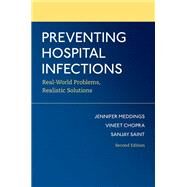 Preventing Hospital Infections Real-World Problems, Realistic Solutions by Meddings, Jennifer; Chopra, Vineet; Saint, Sanjay, 9780197509159