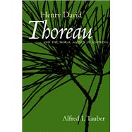 Henry David Thoreau and the Moral Agency of Knowing by Tauber, Alfred I., 9780520239159