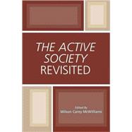 The Active Society Revisited by McWilliams, Wilson Carey; Adloff, Frank; Boyd, Richard; Buis-Michaux, Melissa; Deneen, Patrick J.; Green, William C.; Gutterman, David S.; Hale, Dennis; Joas, Hans; Lehman, Edward; McCarraher, Eugene; McWilliams, Wilson Carey; Miller, Mike; Pilch, Frances, 9780742549159