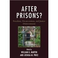 After Prisons? Freedom, Decarceration, and Justice Disinvestment by Martin, William G.; Price, Joshua M.; Eason, John Major; Gonzalez, Luis R.; Jung, Chungse; Martin, William G.; McQuade, Brendan; Pragacz, Andrew J.; Price, Joshua M.; Revier, Kevin, 9781498539159