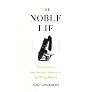 The Noble Lie: When Scientists Give the Right Answers for the Wrong Reasons by Greenberg, Gary, 9781630269159