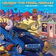 Cruisin' the Fossil Freeway An Epoch Tale of a Scientist and an Artist on the Ultimate 5,000-Mile Paleo Road Trip by Johnson, Kirk; Troll, Ray, 9781641609159