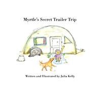 Myrtle's Secret Trailer Trip by Kelly, Julia, 9781667829159