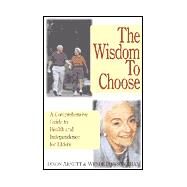 The Wisdom to Choose: A Comprehensive Guide to Health and Independence for Elders by Arnett, Dixon; Chan, Wende Dawson, 9781882349159
