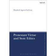 Protestant Virtue and Stoic Ethics by Cochran, Elizabeth Agnew, 9780567689160