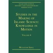 Studies in the Making of Islamic Science: Knowledge in Motion: Volume 4 by Iqbal,Muzaffar;Iqbal,Muzaffar, 9780754629160